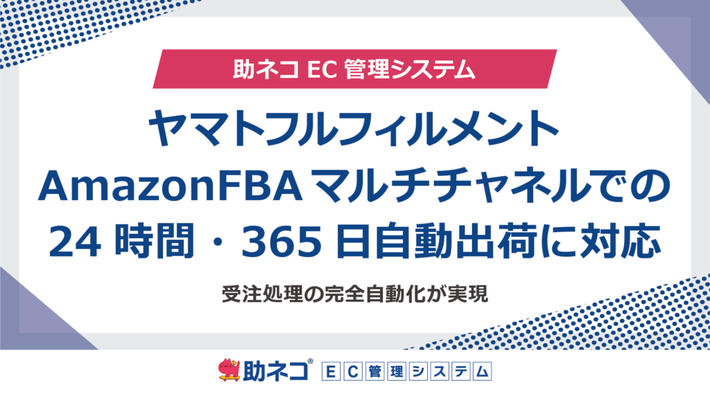 「助ネコ®受注管理」が、ヤマトフルフィルメント、AmazonFBAマルチチャネルサービスでの24時間・365日自動出荷に対応